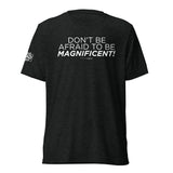 "Don't Be Afraid to Be Magnificent" Short sleeve t-shirt