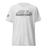 "Don't Be Afraid to Be Magnificent" Short sleeve t-shirt